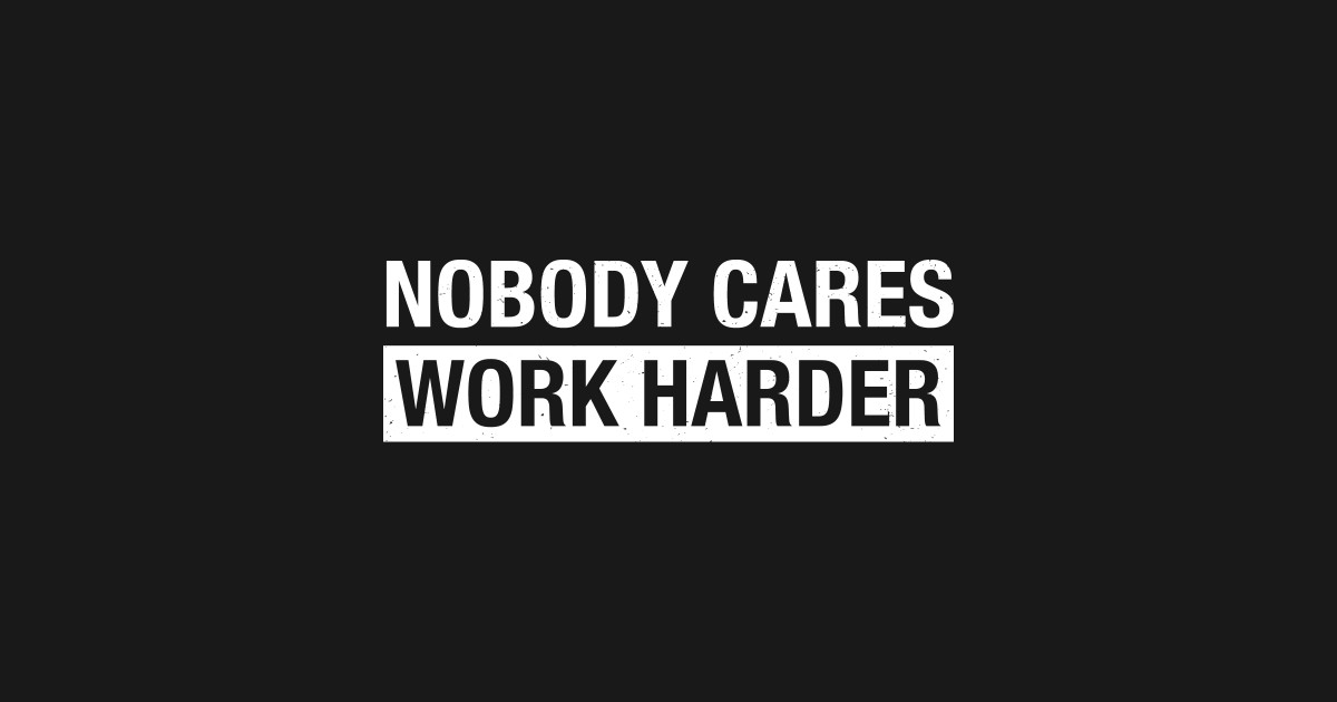 Download Funny Nobody Cares Work Harder Motivational Hustle - Asa